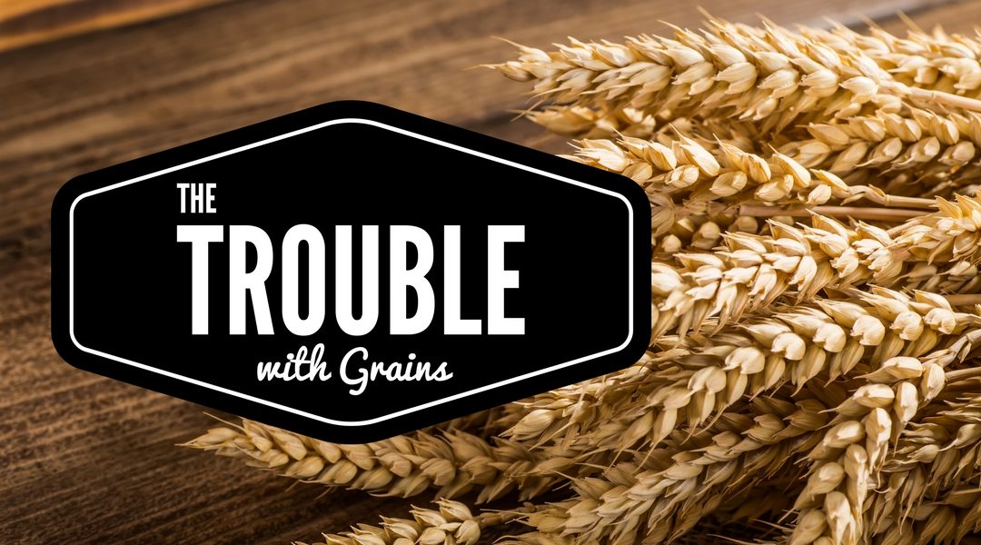The Trouble With Grains