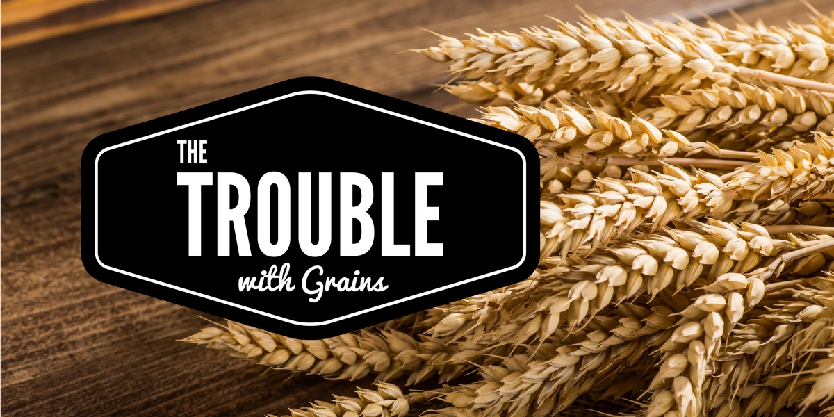 The Trouble With Grains