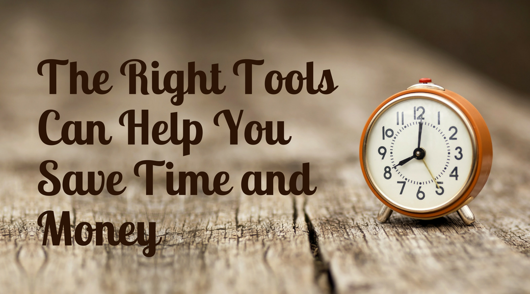 The Right Tools Can Help You Save Time and Money