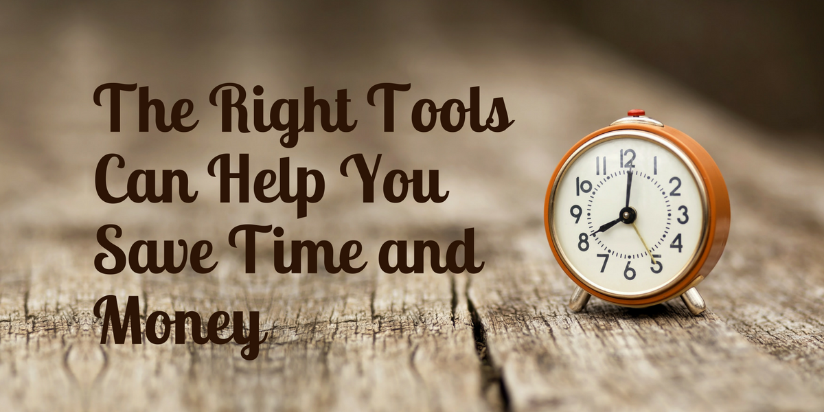 The Right Tools Can Help You Save Time and Money