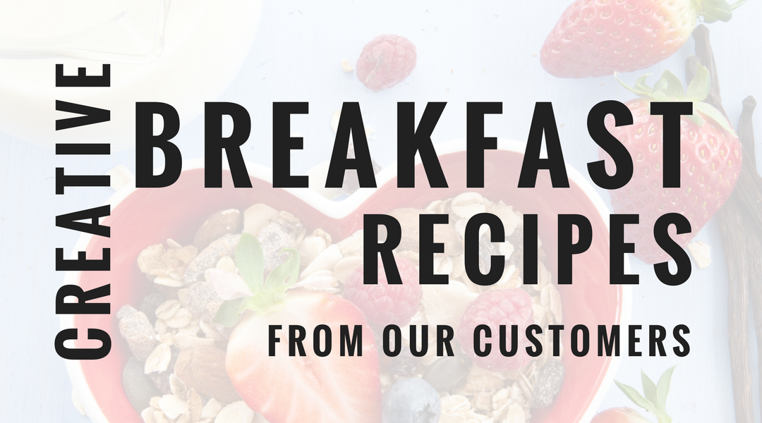 Creative Breakfast Recipes From Our Customers
