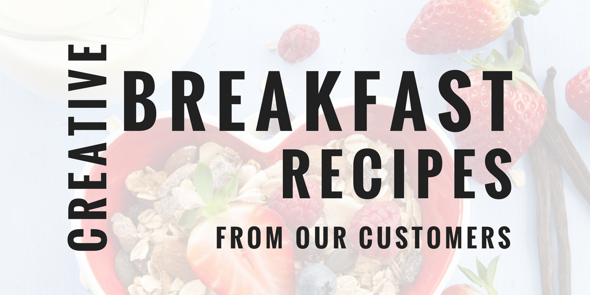 Creative Breakfast Recipes From Our Customers