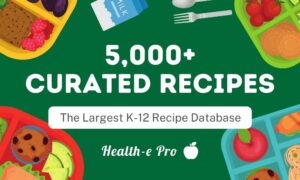 5,000+ Curated Recipes in Health-e Pro. The largest K-12 Recipe Database.