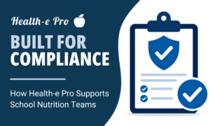 Built for Compliance: How Health-e Pro Supports School Nutrition Teams